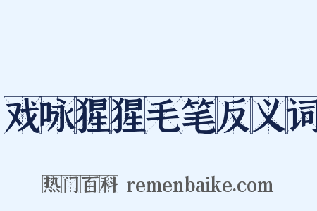 戏咏猩猩毛笔反义词是什么意思的图片